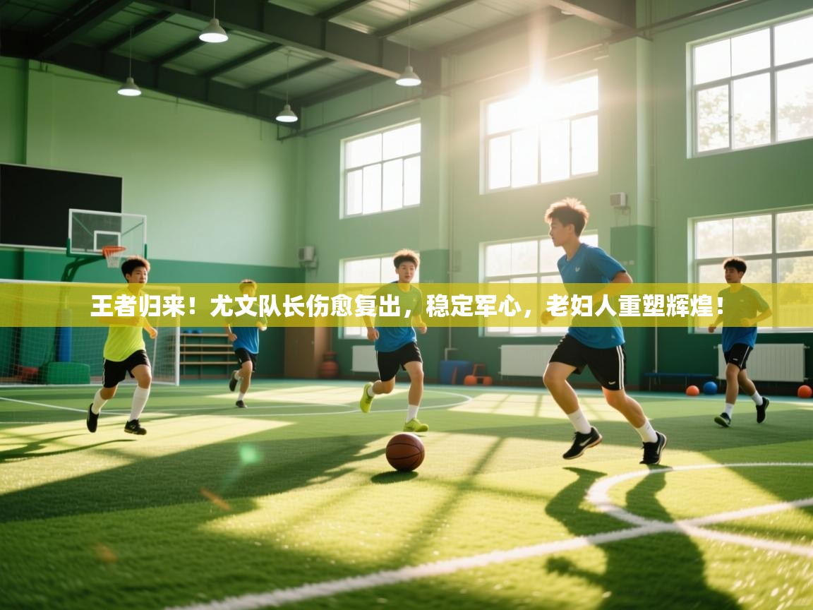 王者归来！尤文队长伤愈复出，稳定军心，老妇人重塑辉煌！  第2张